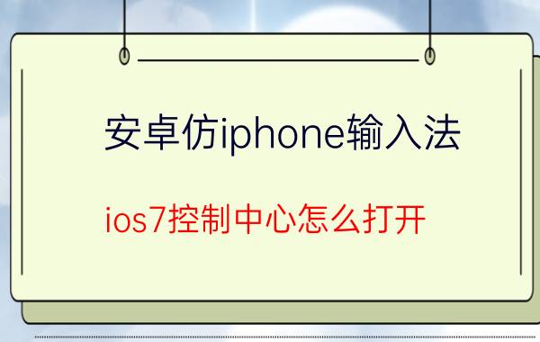 安卓仿iphone输入法 ios7控制中心怎么打开？